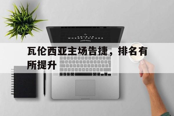 包含瓦伦西亚主场告捷,排名有所提升的词条