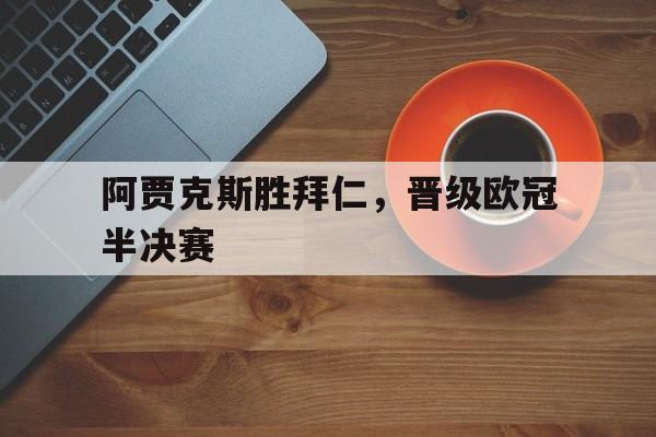 阿贾克斯胜拜仁,晋级欧冠半决赛